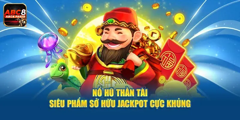 Nổ hũ thần tài – Cơ hội trúng lớn, đổi đời chỉ trong chớp mắt 3 Uy tín là thứ ABC8 có khi chơi nổ hũ thần tài